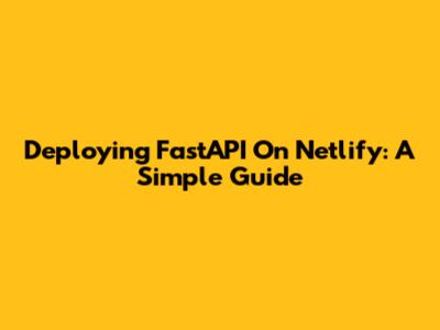 Deploying FastAPI On Netlify: A Simple Guide