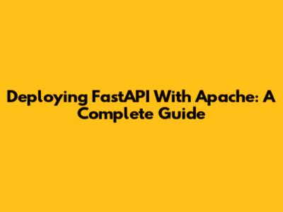 Deploying FastAPI With Apache: A Complete Guide