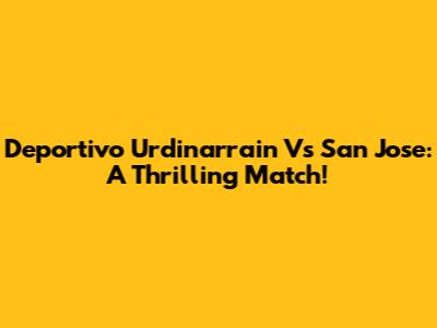 Deportivo Urdinarrain Vs San Jose: A Thrilling Match!