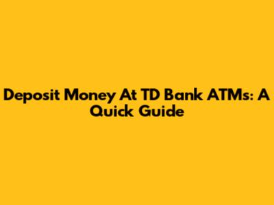 Deposit Money At TD Bank ATMs: A Quick Guide