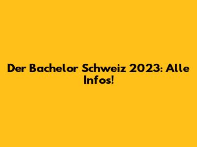 Der Bachelor Schweiz 2023: Alle Infos!