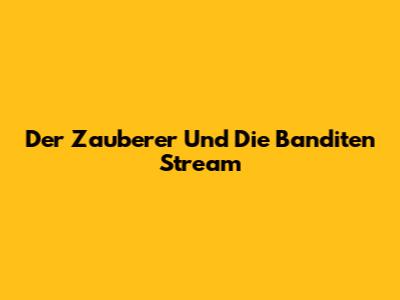 Der Zauberer Und Die Banditen Stream