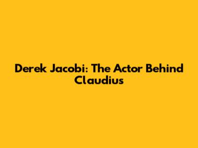 Derek Jacobi: The Actor Behind Claudius