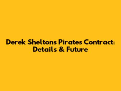Derek Shelton's Pirates Contract: Details & Future