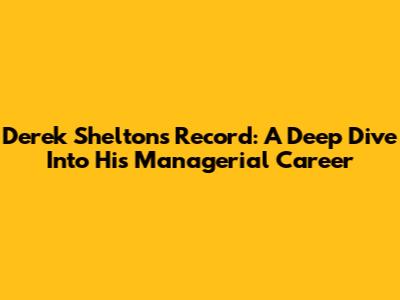 Derek Shelton's Record: A Deep Dive Into His Managerial Career