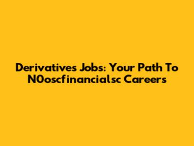 Derivatives Jobs: Your Path To N0oscfinancialsc Careers