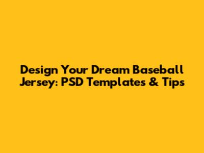 Design Your Dream Baseball Jersey: PSD Templates & Tips