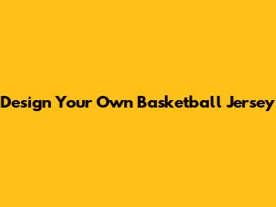 Design Your Own Basketball Jersey