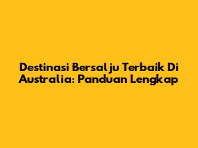 Destinasi Bersalju Terbaik Di Australia: Panduan Lengkap