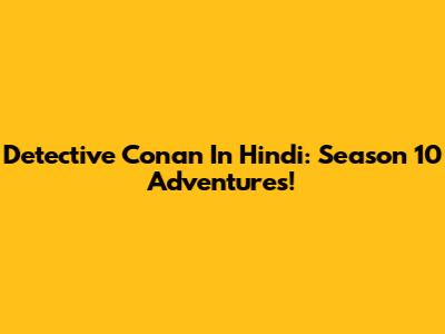 Detective Conan In Hindi: Season 10 Adventures!