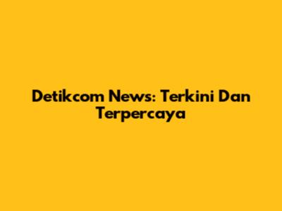 Detikcom News: Terkini Dan Terpercaya