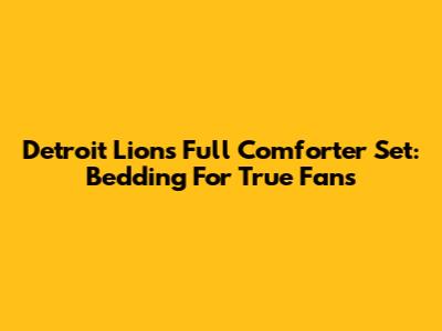 Detroit Lions Full Comforter Set: Bedding For True Fans