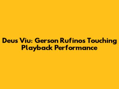 Deus Viu: Gerson Rufino's Touching Playback Performance