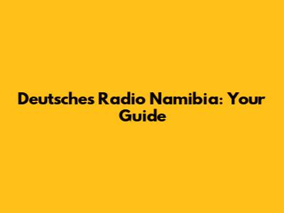 Deutsches Radio Namibia: Your Guide