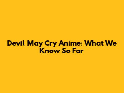 Devil May Cry Anime: What We Know So Far
