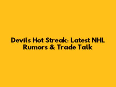 Devils' Hot Streak: Latest NHL Rumors & Trade Talk