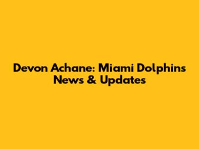 Devon Achane: Miami Dolphins News & Updates