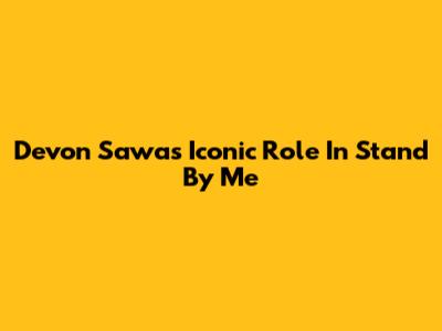 Devon Sawa's Iconic Role In Stand By Me