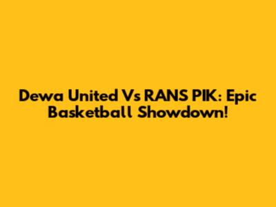 Dewa United Vs RANS PIK: Epic Basketball Showdown!
