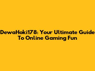 DewaHoki178: Your Ultimate Guide To Online Gaming Fun