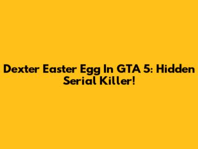 Dexter Easter Egg In GTA 5: Hidden Serial Killer!