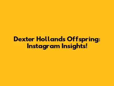 Dexter Holland's Offspring: Instagram Insights!