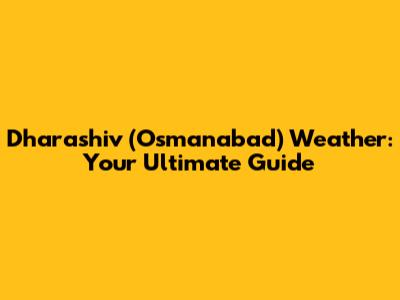 Dharashiv (Osmanabad) Weather: Your Ultimate Guide