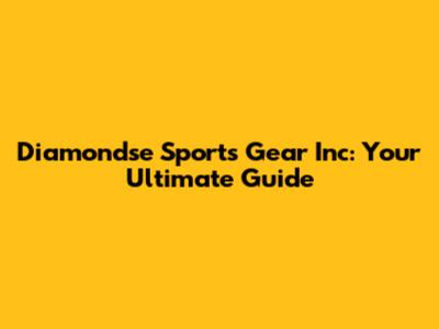 Diamondse Sports Gear Inc: Your Ultimate Guide