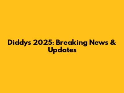 Diddy's 2025: Breaking News & Updates