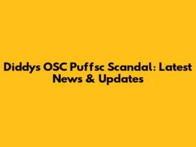 Diddy's OSC Puffsc Scandal: Latest News & Updates