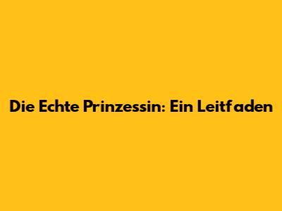 Die Echte Prinzessin: Ein Leitfaden