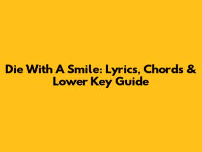 Die With A Smile: Lyrics, Chords & Lower Key Guide