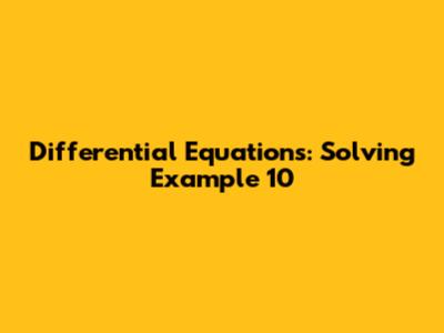 Differential Equations: Solving Example 10