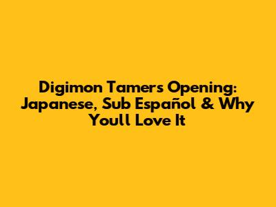 Digimon Tamers Opening: Japanese, Sub Español & Why You'll Love It