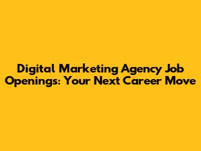 Digital Marketing Agency Job Openings: Your Next Career Move