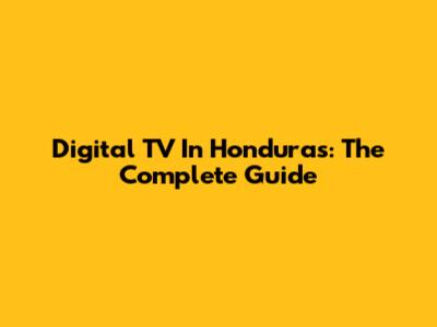 Digital TV In Honduras: The Complete Guide