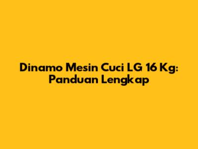 Dinamo Mesin Cuci LG 16 Kg: Panduan Lengkap
