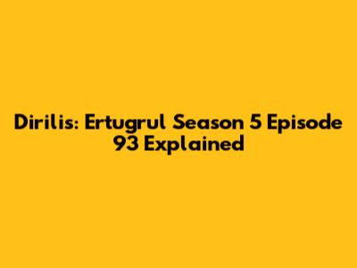 Dirilis: Ertugrul Season 5 Episode 93 Explained