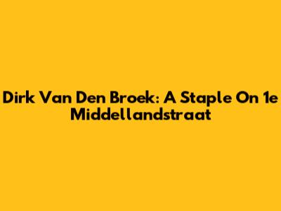 Dirk Van Den Broek: A Staple On 1e Middellandstraat