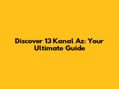 Discover 13 Kanal Az: Your Ultimate Guide