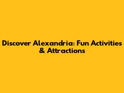 Discover Alexandria: Fun Activities & Attractions