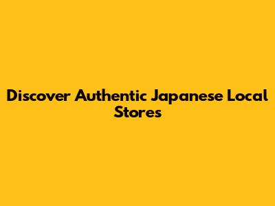 Discover Authentic Japanese Local Stores