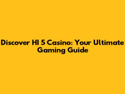 Discover HI 5 Casino: Your Ultimate Gaming Guide