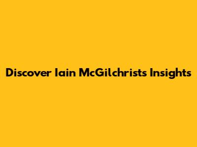 Discover Iain McGilchrist's Insights
