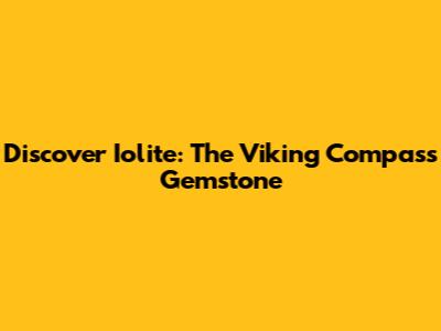 Discover Iolite: The Viking Compass Gemstone