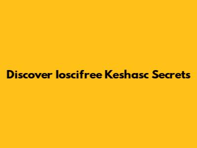Discover Ioscifree Keshasc Secrets