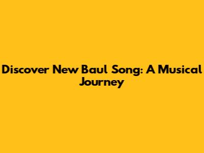 Discover New Baul Song: A Musical Journey