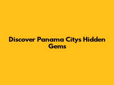Discover Panama City's Hidden Gems