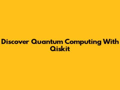 Discover Quantum Computing With Qiskit