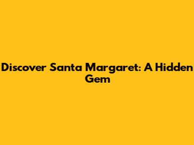 Discover Santa Margaret: A Hidden Gem